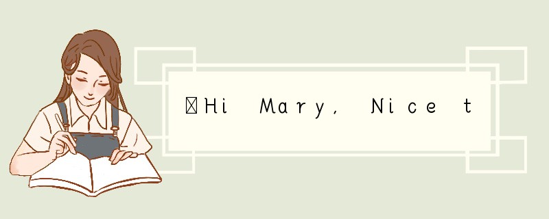 －Hi Mary, Nice to meet you. －_____. [ ]A.